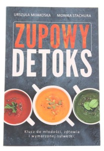 Zupowy detoks - Urszula Mijakowska Monika Stachura